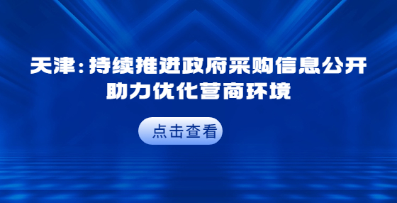 天津：持續(xù)推進政府采購信息公開 助力優(yōu)化營商環(huán)境