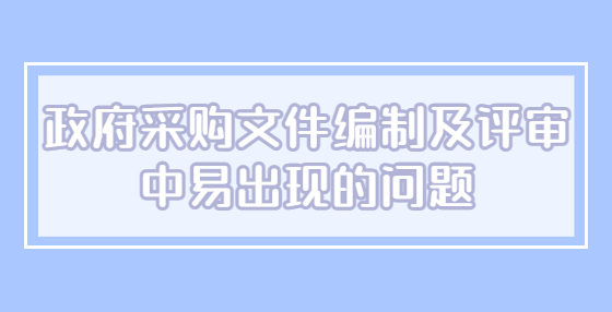 政府采購文件編制及評審中易出現(xiàn)的問題