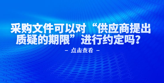 采購文件可以對“供應商提出質(zhì)疑的期限”進行約定嗎？