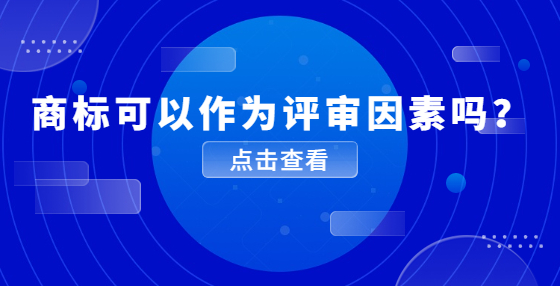 商標(biāo)可以作為評(píng)審因素嗎？