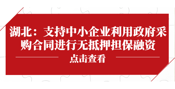 湖北：支持中小企業(yè)利用政府采購合同進(jìn)行無抵押擔(dān)保融資