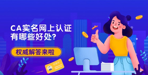 CA實名網(wǎng)上認(rèn)證有哪些好處？