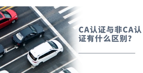 CA認證與非CA認證有什么區(qū)別？