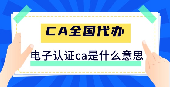 什么是電子認(rèn)證CA？