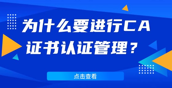 為什么要進(jìn)行CA證書認(rèn)證管理？