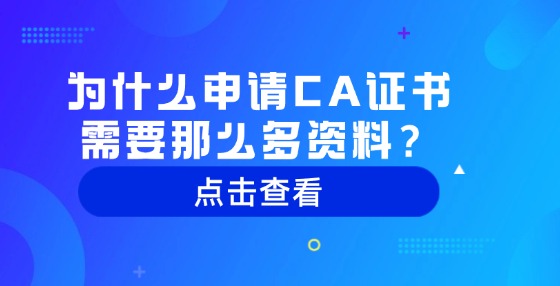 為什么申請(qǐng)CA證書需要那么多資料？