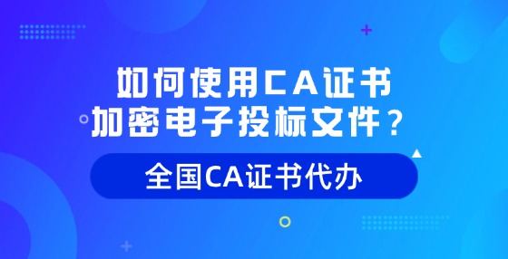 如何使用CA證書加密電子投標(biāo)文件？