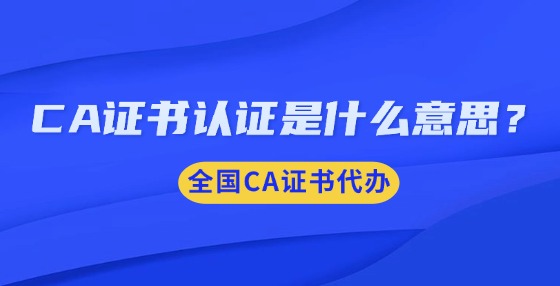 CA證書認(rèn)證是什么意思？
