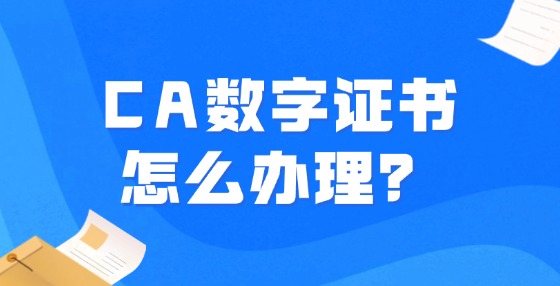 CA數(shù)字證書怎么辦理？
