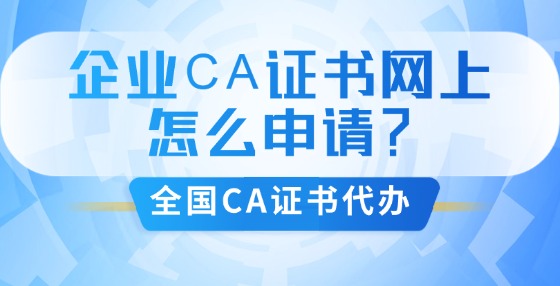 企業(yè)CA證書網(wǎng)上怎么申請？