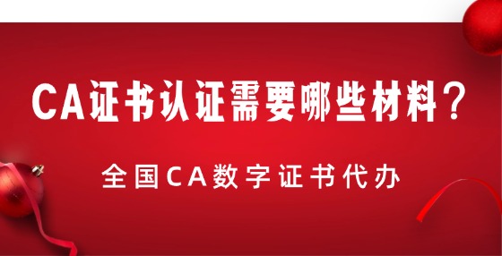 CA證書認(rèn)證需要哪些材料？