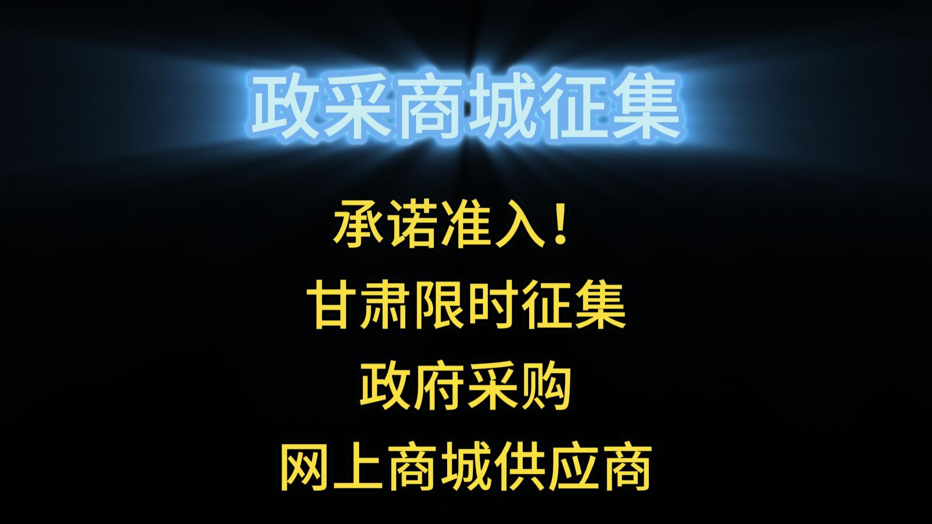承諾準(zhǔn)入！甘肅限時(shí)征集政府采購網(wǎng)上商城供應(yīng)商
