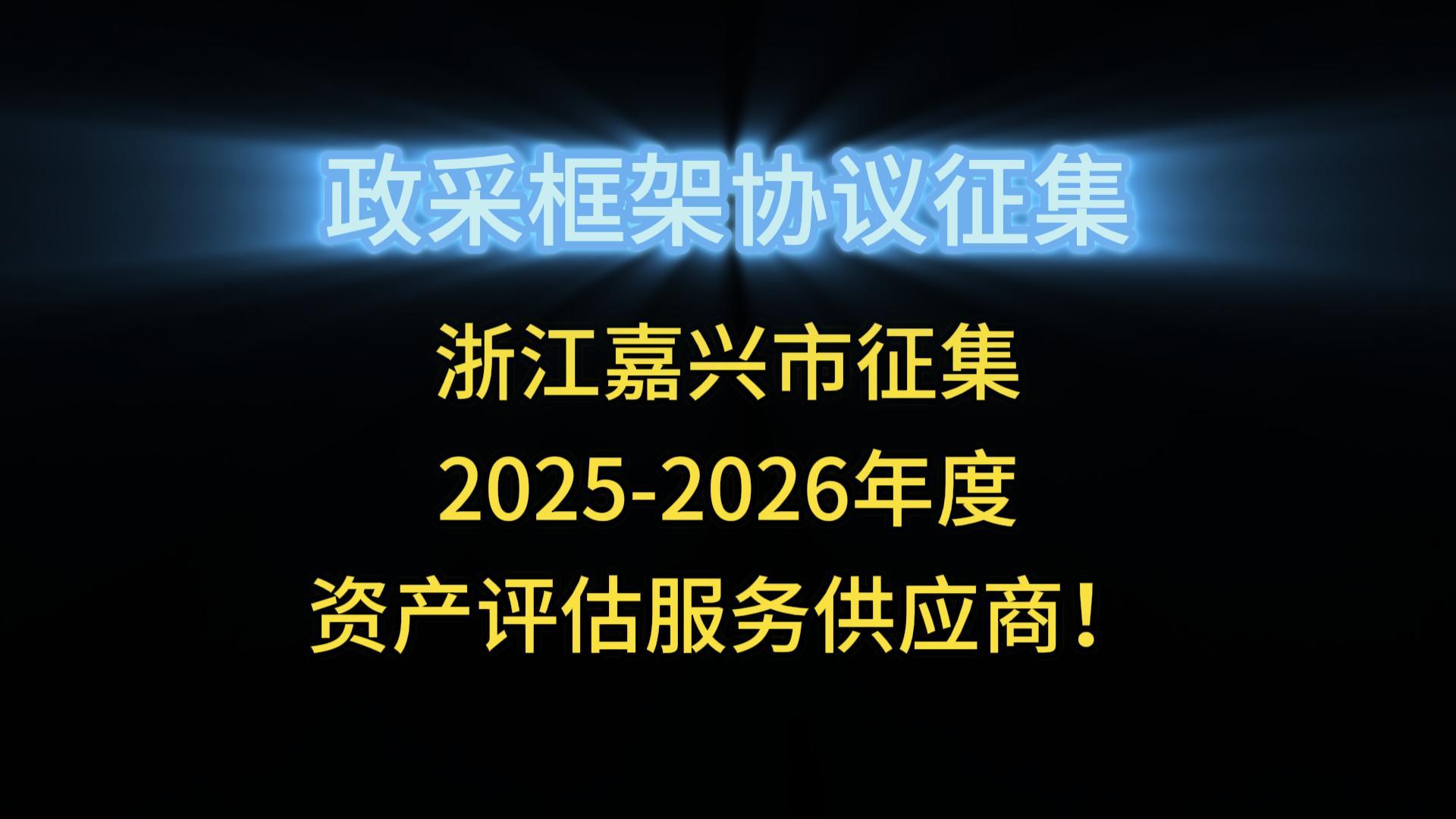 浙江嘉興市征集2025-2026年度 資產(chǎn)評(píng)估服務(wù)供應(yīng)商！